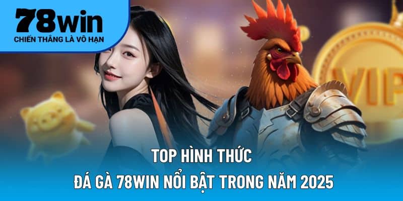 Top hình thức đá gà 78WIN nổi bật trong năm 2025