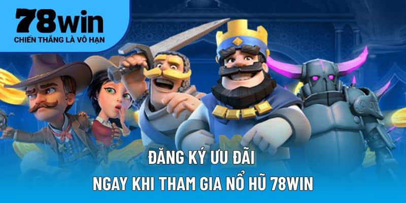 Đăng ký ưu đãi ngay khi tham gia nổ hũ 78WIN