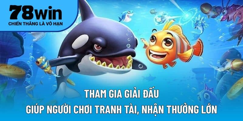 Tham gia giải đấu giúp người chơi tranh tài, nhận thưởng lớn